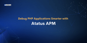 Debug PHP Applications Smarter with Atatus APM